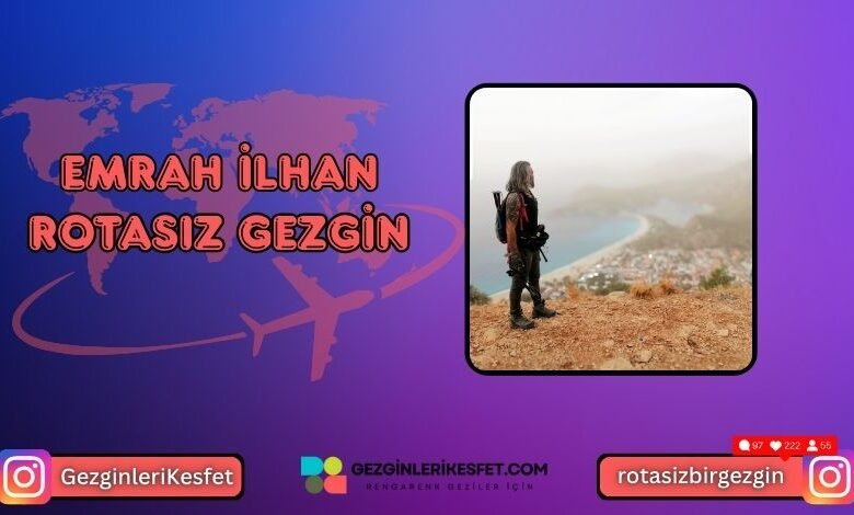 Emrah İlhan Kimdir @rotasizbirgezgin Biyografisi