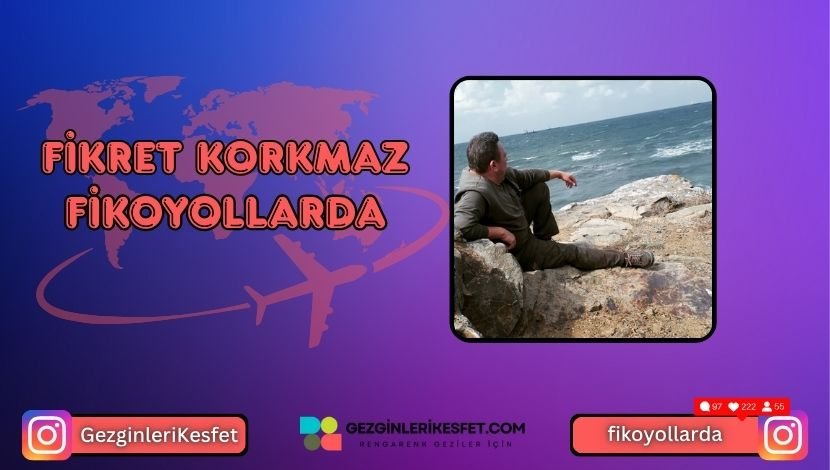 Fikret Korkmaz Kimdir? @fikoyollarda Biyografi Fikret Korkmaz Kimdir @fikoyollarda Biyografisi