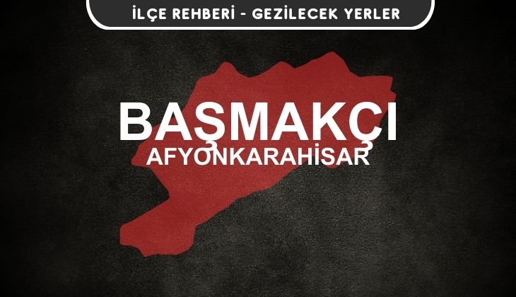 Afyon Başmakçı Gezi Rehberi