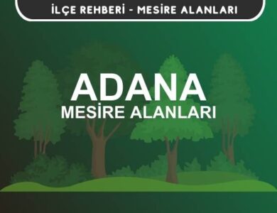 Adana Mesire Alanları Listesi - Kamp ve Piknik Yerleri