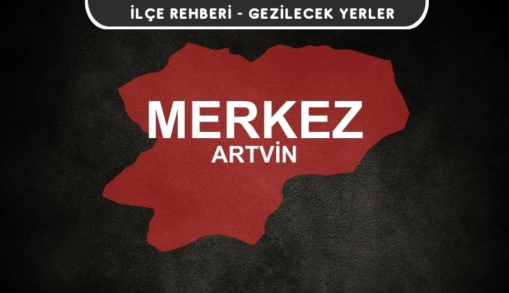 Artvin Merkez Gezi Rehberi