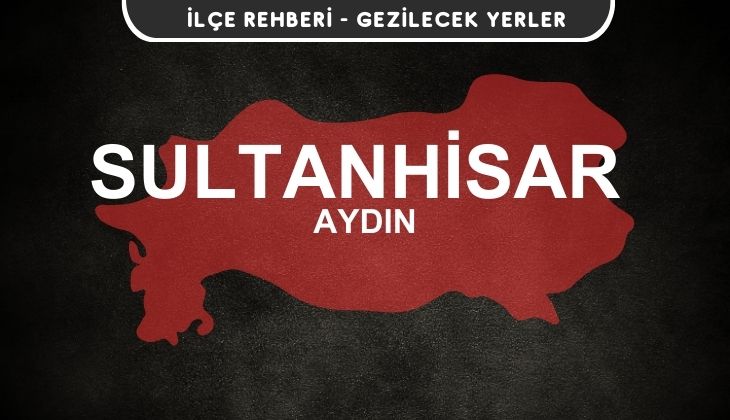 Aydın Sultanhisar Gezi Rehberi