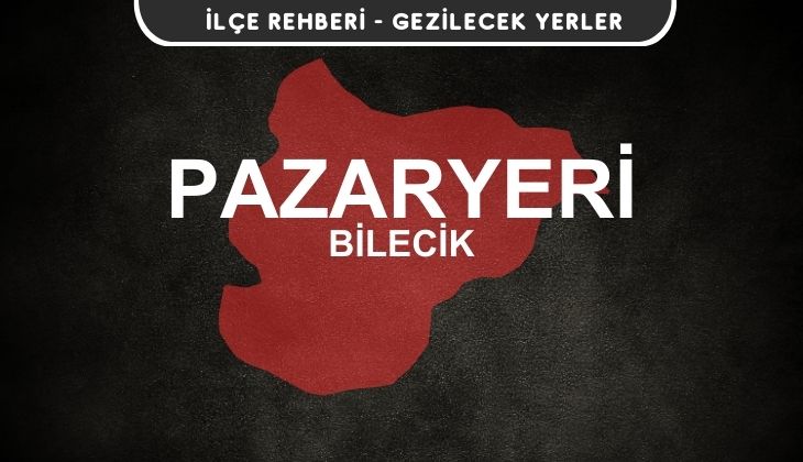 Bilecik Pazaryeri Gezi Rehberi