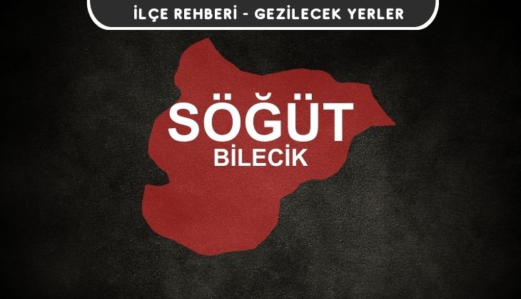 Bilecik Söğüt Gezi Rehberi