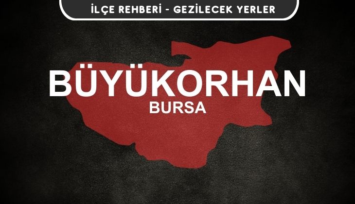 Bursa Büyükorhan Gezi Rehberi