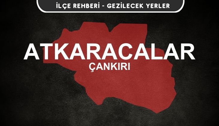 Çankırı Atkaracalar Gezi Rehberi