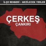 Çankırı Çerkeş Gezi Rehberi