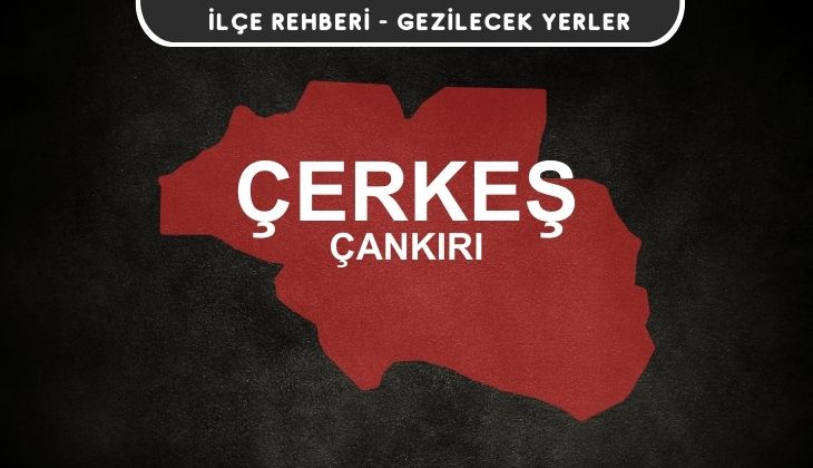 Çankırı Çerkeş Gezi Rehberi