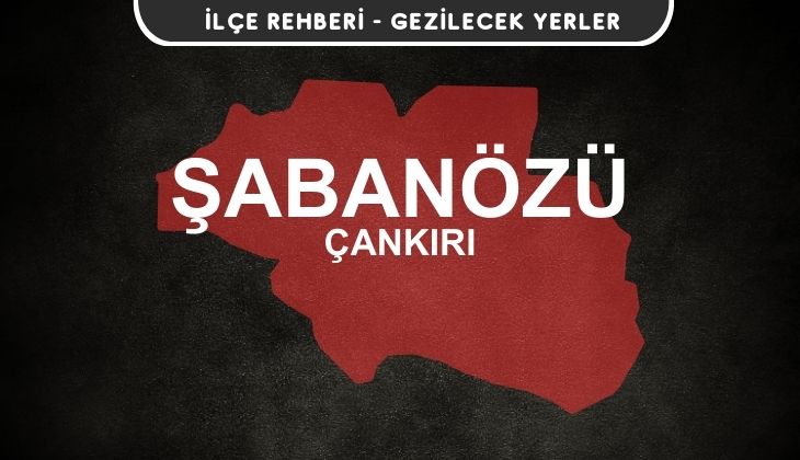 Çankırı Şabanözü Gezi Rehberi