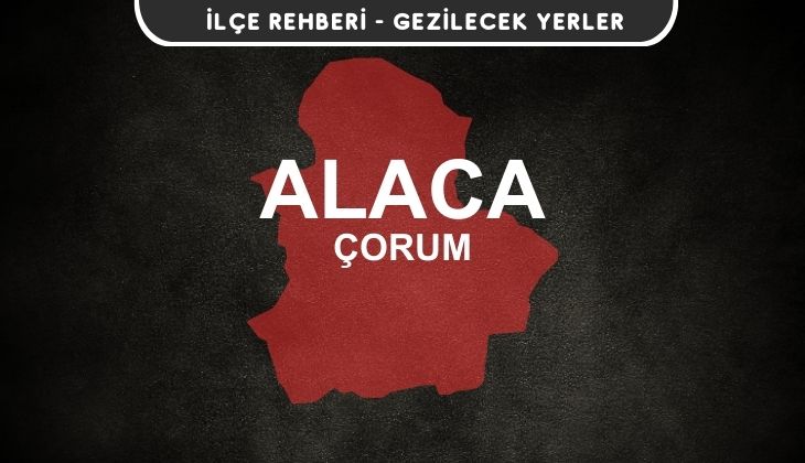 Çorum Alaca Gezi Rehberi