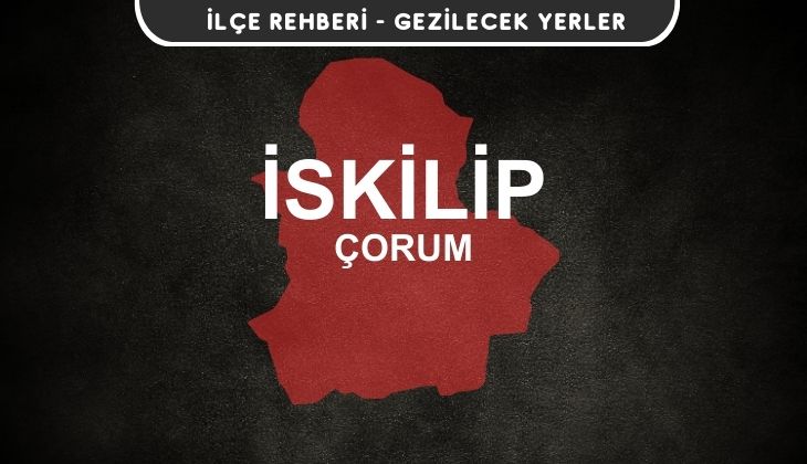 Çorum İskilip Gezi Rehberi