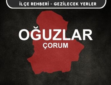 Çorum Oğuzlar Gezi Rehberi