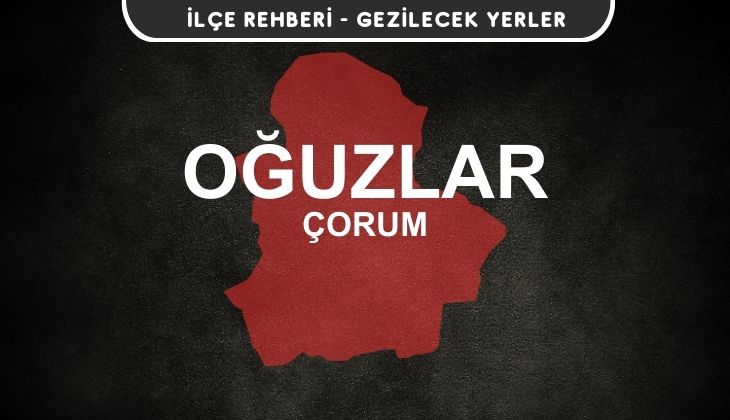 Çorum Oğuzlar Gezi Rehberi