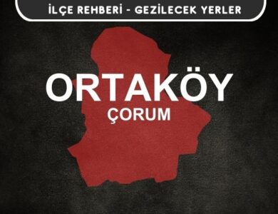 Çorum Ortaköy Gezi Rehberi