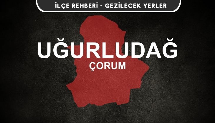 Çorum Uğurludağ Gezi Rehberi