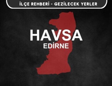 Edirne Havsa Gezi Rehberi