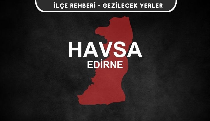 Edirne Havsa Gezi Rehberi