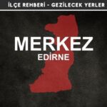 Edirne Merkez Gezi Rehberi