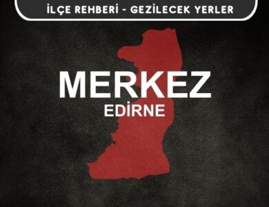 Edirne Merkez Gezi Rehberi