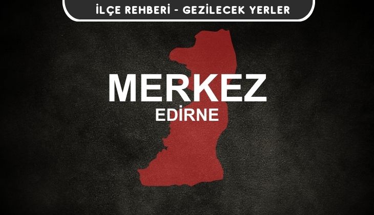 Edirne Merkez Gezi Rehberi