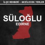 Edirne Süloğlu Gezi Rehberi