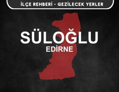 Edirne Süloğlu Gezi Rehberi