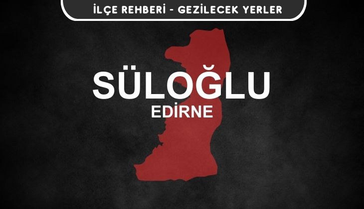 Edirne Süloğlu Gezi Rehberi