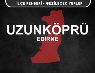 Edirne Uzunköprü Gezi Rehberi