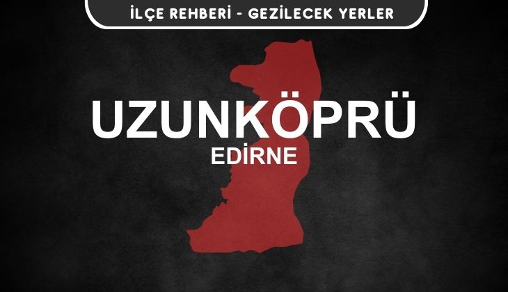 Edirne Uzunköprü Gezi Rehberi