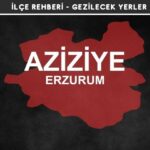 Erzurum Aziziye Gezi Rehberi