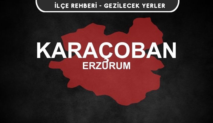 Erzurum Karaçoban Gezi Rehberi