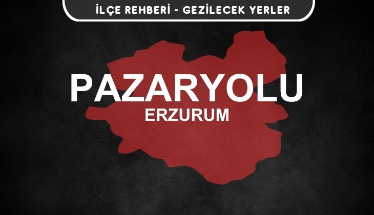 Erzurum Pazaryolu Gezi Rehberi