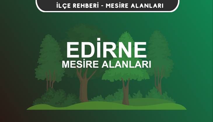 Edirne Mesire Alanları Listesi - Kamp ve Piknik Yerleri