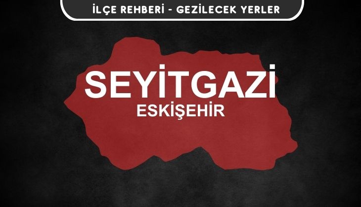 Eskişehir Seyitgazi Gezi Rehberi