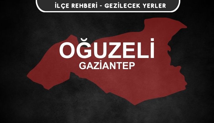 Gaziantep Oğuzeli Gezi Rehberi