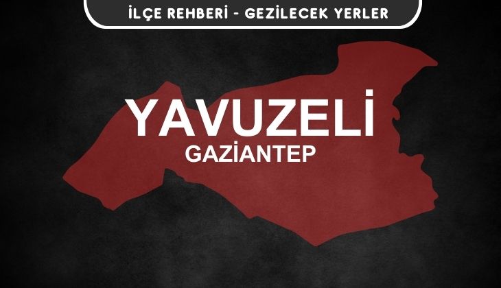 Gaziantep Yavuzeli Gezi Rehberi