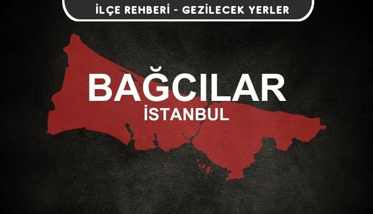 İstanbul Bağcılar Gezi Rehberi