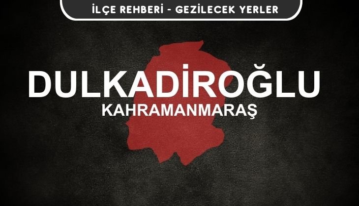 Kahramanmaraş Dulkadiroğlu Gezi Rehberi