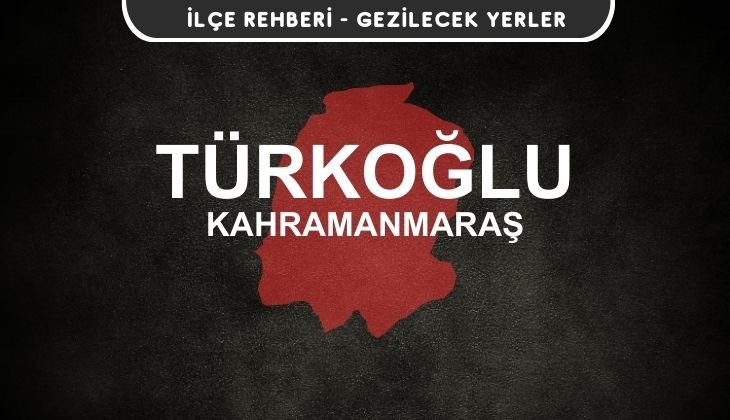 Kahramanmaraş Türkoğlu Gezi Rehberi