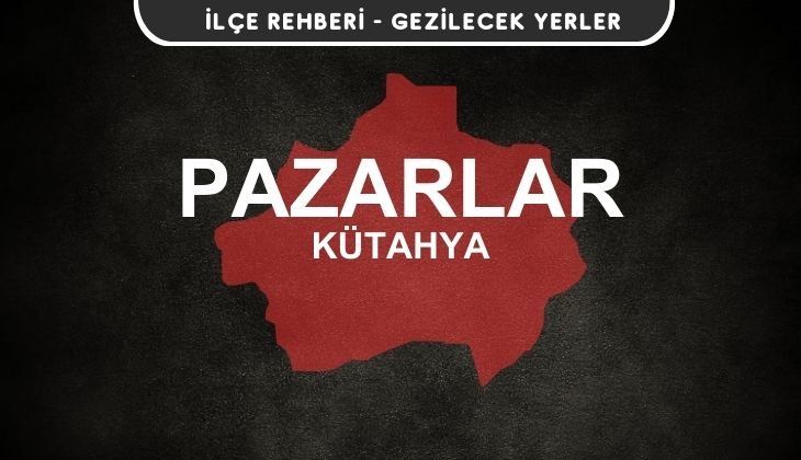 Kütahya Pazarlar Gezi Rehberi