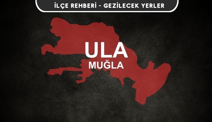 Muğla Ula Gezi Rehberi