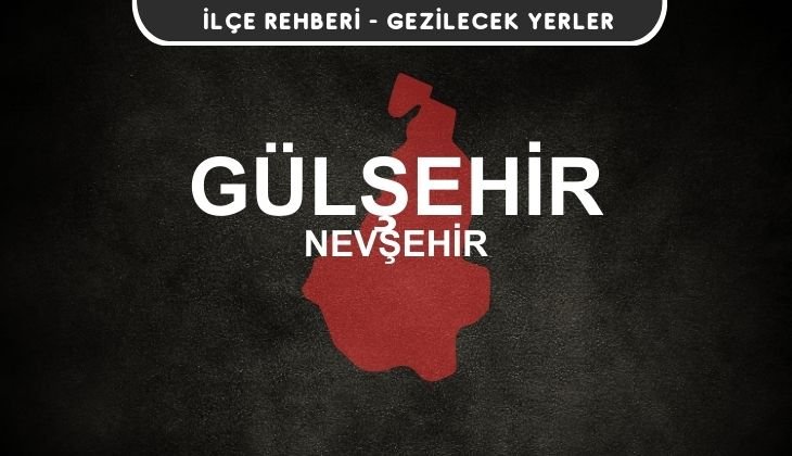 Nevşehir Gülşehir Gezi Rehberi