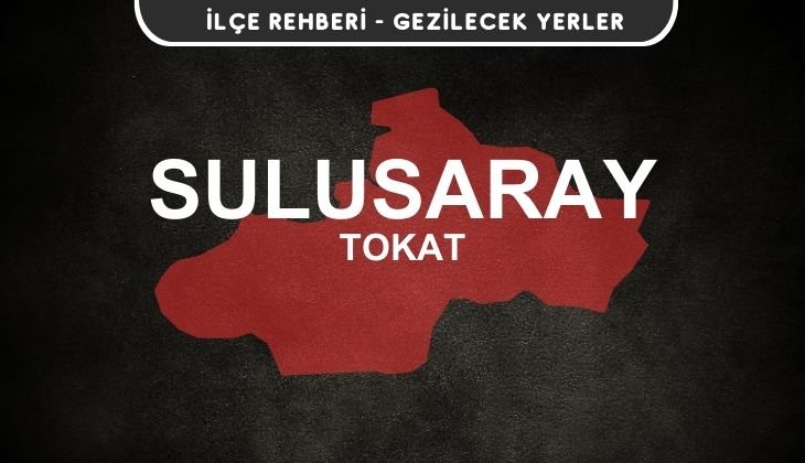 Tokat Sulusaray Gezi Rehberi