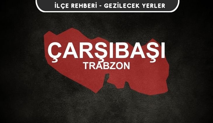 Trabzon Çarşıbaşı Gezi Rehberi