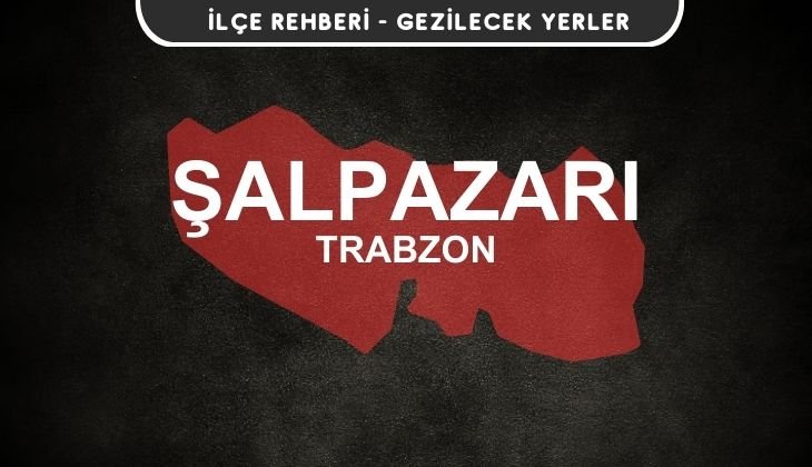 Trabzon Şalpazarı Gezi Rehberi