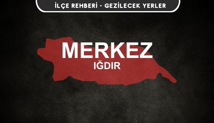 Iğdır Merkez Gezi Rehberi