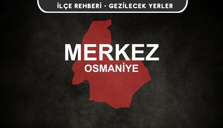 Osmaniye Merkez Gezi Rehberi