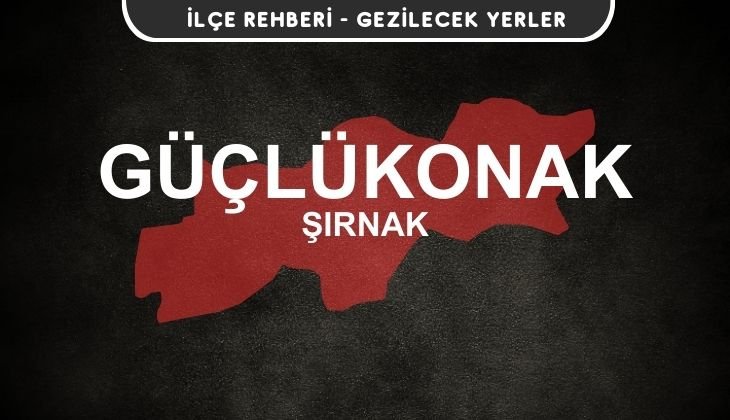 Şırnak Güçlükonak Gezi Rehberi