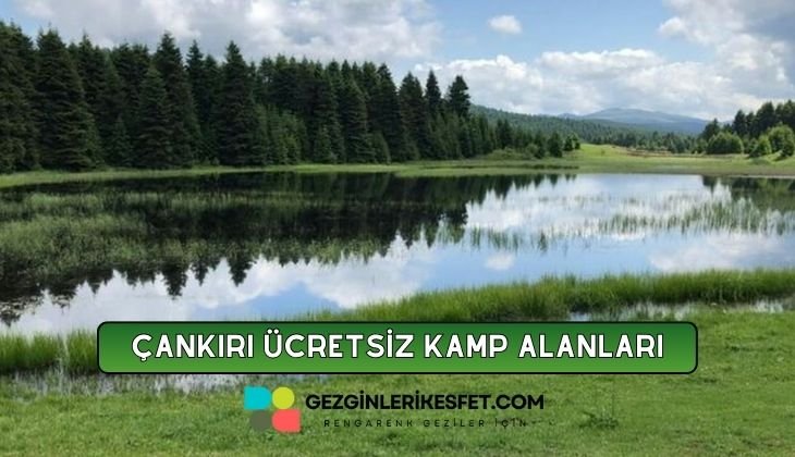 Çankırı Ücretsiz Kamp Alanları Listesi - 22 Ücretsiz Kamp Yeri