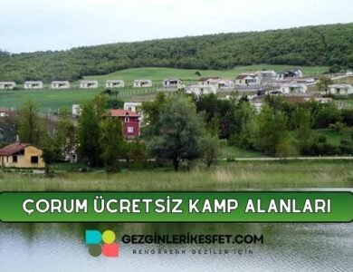 Çorum Ücretsiz Kamp Alanları Listesi - 24 Ücretsiz Kamp Yeri